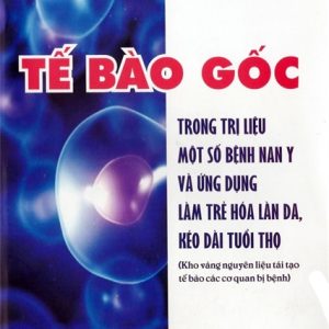 [Gốc] Tế Bào Gốc- Trong Trị Liệu Một Số Bệnh Nan Y Và Ứng Dụng Làm Trẻ Hóa Làn Da, Kéo Dài Tuổi Thọ - 2015 - Cuốn