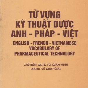 [Gốc] Từ Vựng Kỹ Thuật Dược Anh - Pháp - Việt - 2009 - Cuốn